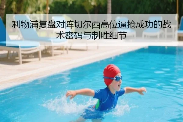 利物浦复盘对阵切尔西高位逼抢成功的战术密码与制胜细节 - kaiyun