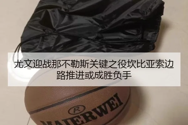 尤文迎战那不勒斯关键之役坎比亚索边路推进或成胜负手（kaiyun）